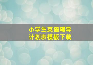 小学生英语辅导计划表模板下载