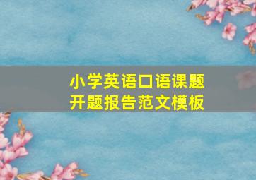 小学英语口语课题开题报告范文模板