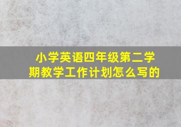 小学英语四年级第二学期教学工作计划怎么写的