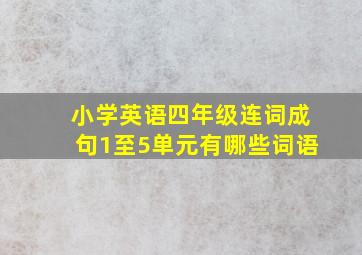 小学英语四年级连词成句1至5单元有哪些词语