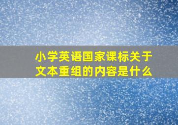 小学英语国家课标关于文本重组的内容是什么