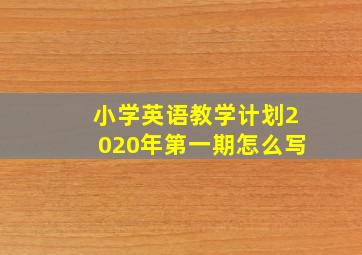 小学英语教学计划2020年第一期怎么写