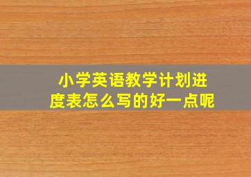 小学英语教学计划进度表怎么写的好一点呢