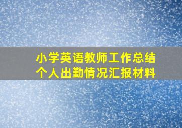 小学英语教师工作总结个人出勤情况汇报材料