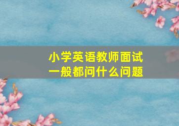 小学英语教师面试一般都问什么问题