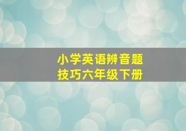 小学英语辨音题技巧六年级下册