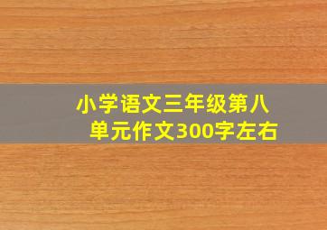 小学语文三年级第八单元作文300字左右