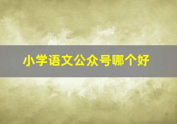 小学语文公众号哪个好