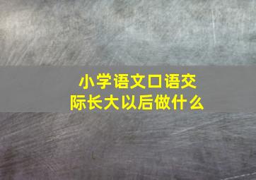 小学语文口语交际长大以后做什么