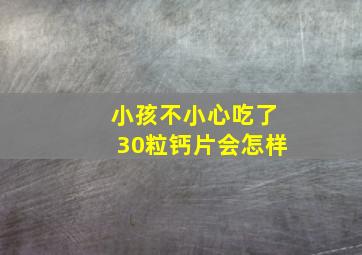 小孩不小心吃了30粒钙片会怎样