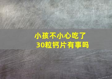 小孩不小心吃了30粒钙片有事吗