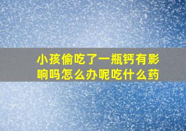 小孩偷吃了一瓶钙有影响吗怎么办呢吃什么药