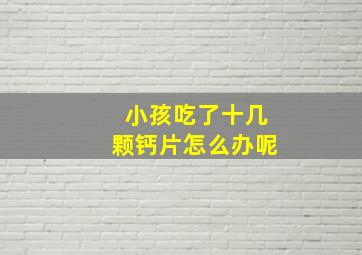 小孩吃了十几颗钙片怎么办呢