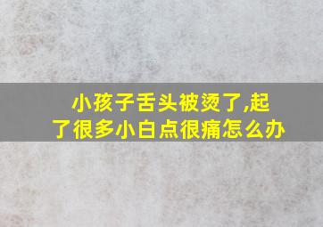 小孩子舌头被烫了,起了很多小白点很痛怎么办