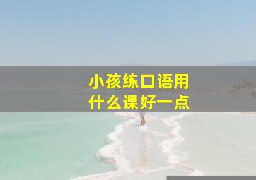 小孩练口语用什么课好一点