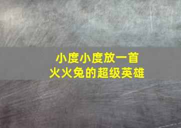 小度小度放一首火火兔的超级英雄