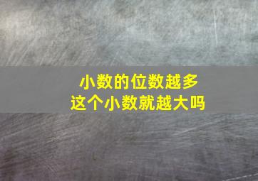 小数的位数越多这个小数就越大吗