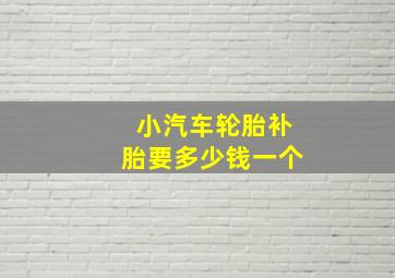 小汽车轮胎补胎要多少钱一个