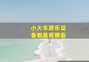 小火车游乐设备都是有哪些