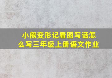 小熊变形记看图写话怎么写三年级上册语文作业