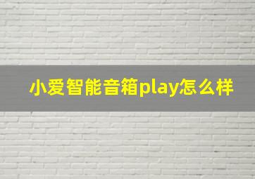 小爱智能音箱play怎么样