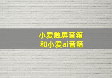 小爱触屏音箱和小爱ai音箱