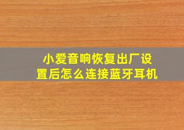 小爱音响恢复出厂设置后怎么连接蓝牙耳机