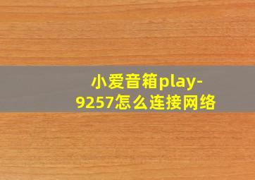 小爱音箱play-9257怎么连接网络