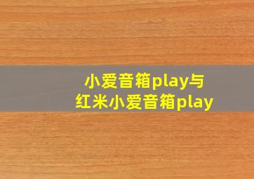 小爱音箱play与红米小爱音箱play