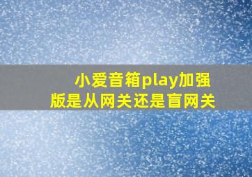 小爱音箱play加强版是从网关还是盲网关