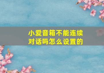 小爱音箱不能连续对话吗怎么设置的