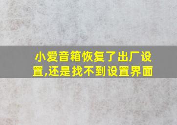 小爱音箱恢复了出厂设置,还是找不到设置界面