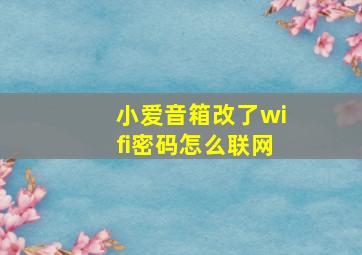 小爱音箱改了wifi密码怎么联网