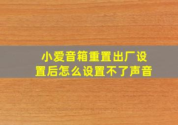 小爱音箱重置出厂设置后怎么设置不了声音