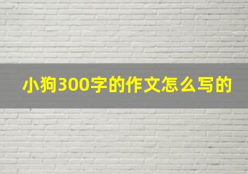 小狗300字的作文怎么写的