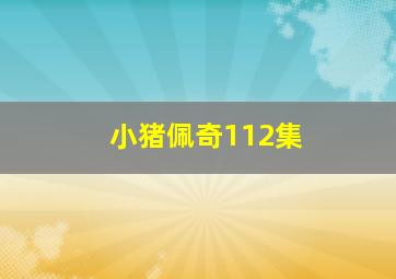 小猪佩奇112集