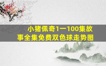 小猪佩奇1一100集故事全集免费双色球走势图