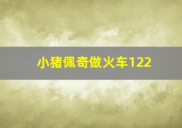 小猪佩奇做火车122