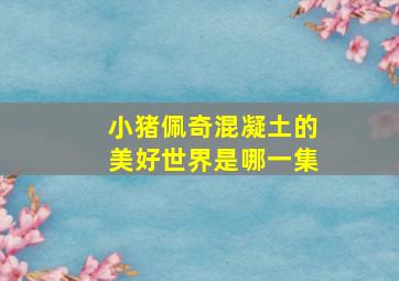 小猪佩奇混凝土的美好世界是哪一集