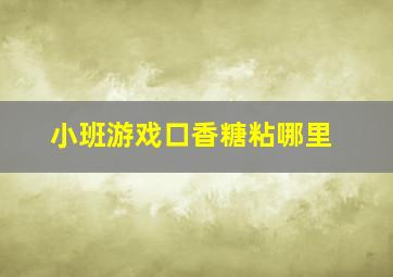 小班游戏口香糖粘哪里