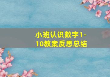 小班认识数字1-10教案反思总结