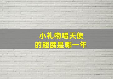 小礼物唱天使的翅膀是哪一年