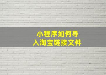 小程序如何导入淘宝链接文件