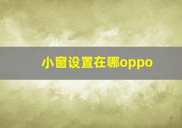 小窗设置在哪oppo