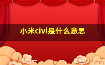 小米civi是什么意思