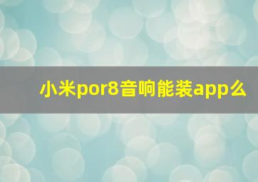 小米por8音响能装app么