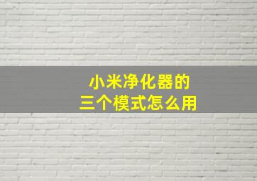 小米净化器的三个模式怎么用