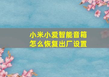 小米小爱智能音箱怎么恢复出厂设置