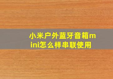 小米户外蓝牙音箱mini怎么样串联使用