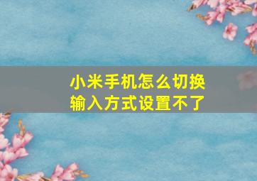 小米手机怎么切换输入方式设置不了